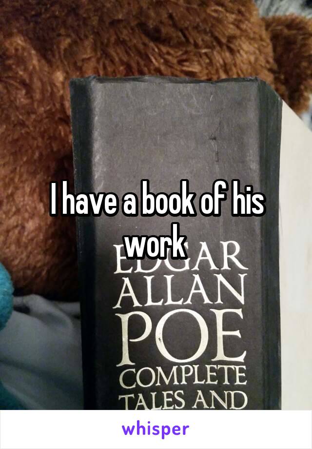 I have a book of his work 