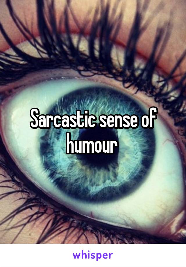 Sarcastic sense of humour 