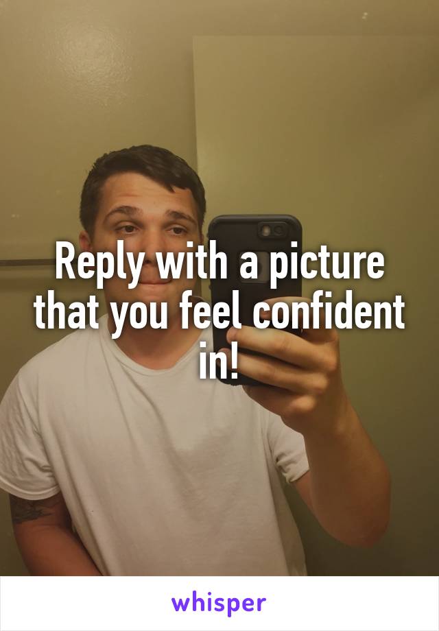 Reply with a picture that you feel confident in!