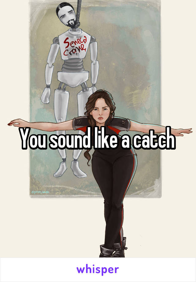 You sound like a catch 