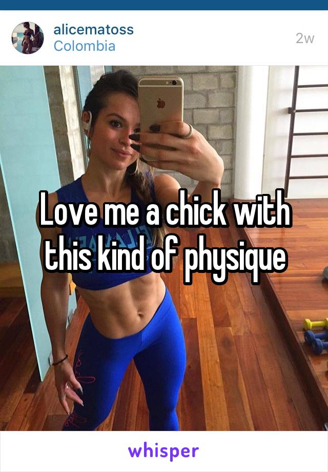 Love me a chick with this kind of physique