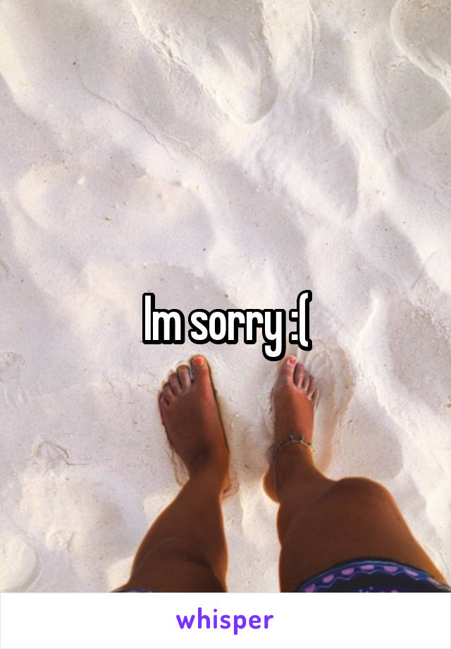 Im sorry :(