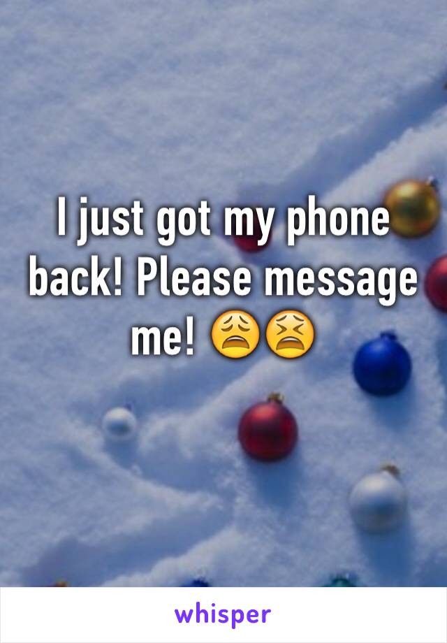 I just got my phone back! Please message me! 😩😫