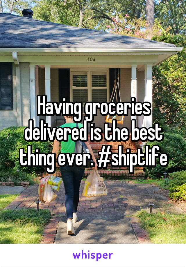 Having groceries delivered is the best thing ever. #shiptlife