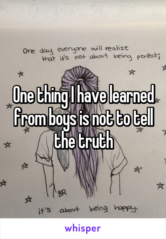 One thing I have learned from boys is not to tell the truth