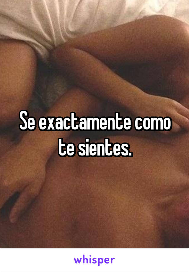 Se exactamente como te sientes.