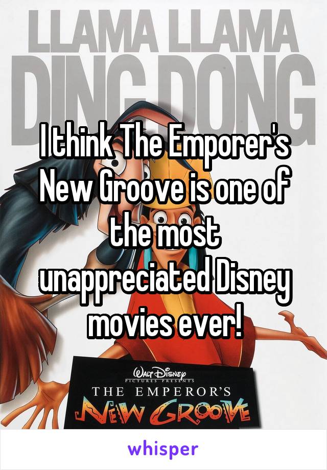 I think The Emporer's New Groove is one of the most unappreciated Disney movies ever!