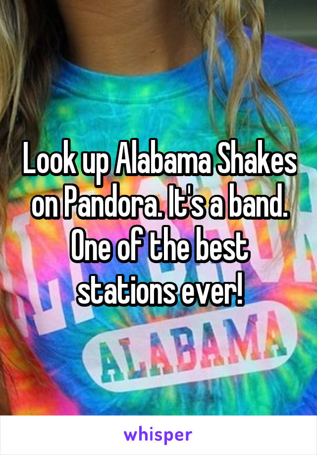 Look up Alabama Shakes on Pandora. It's a band. One of the best stations ever!