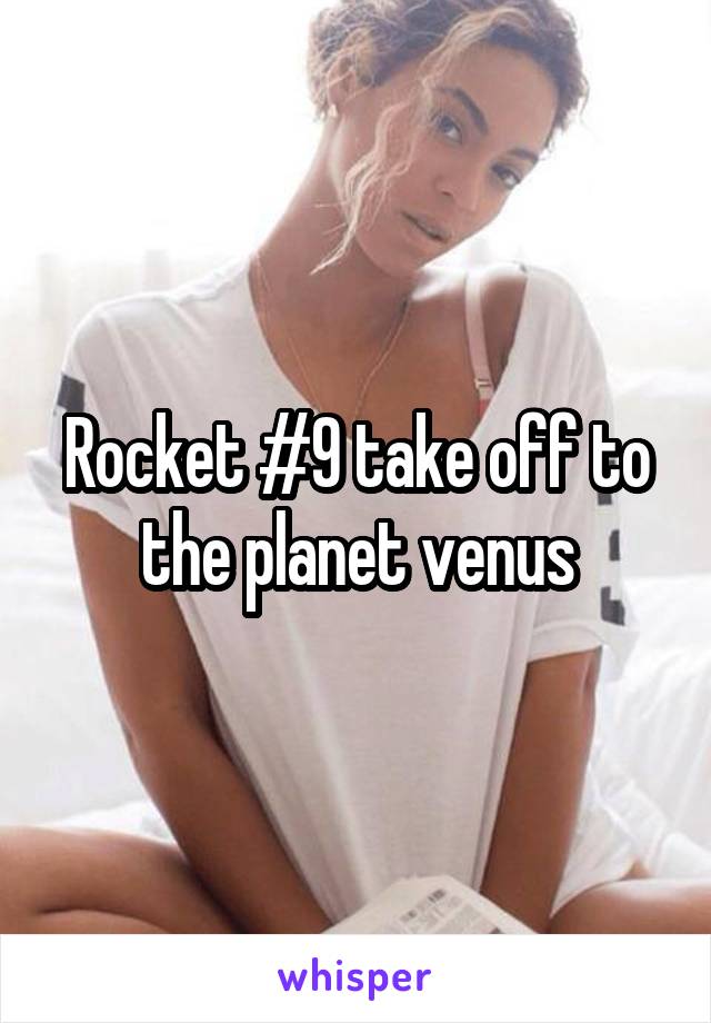 Rocket #9 take off to the planet venus