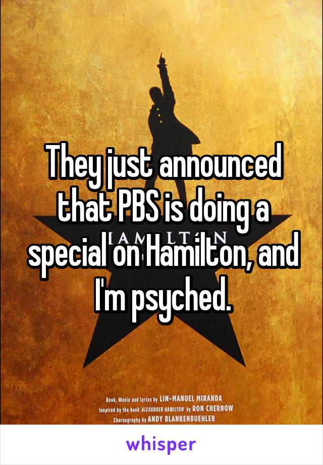 They just announced that PBS is doing a special on Hamilton, and I'm psyched.