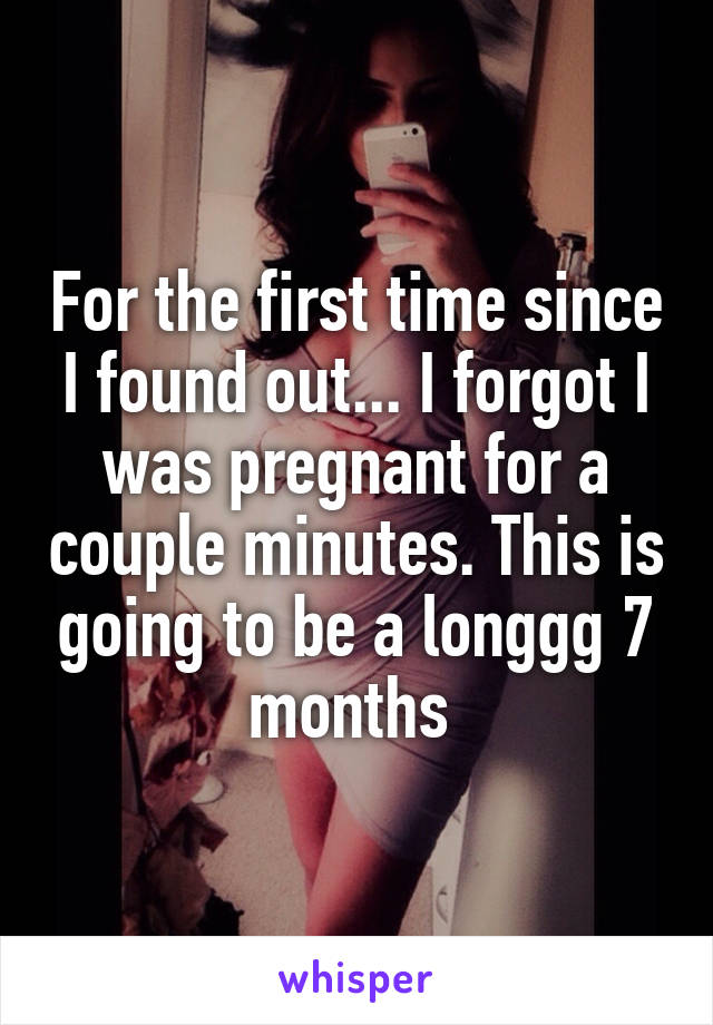 For the first time since I found out... I forgot I was pregnant for a couple minutes. This is going to be a longgg 7 months 