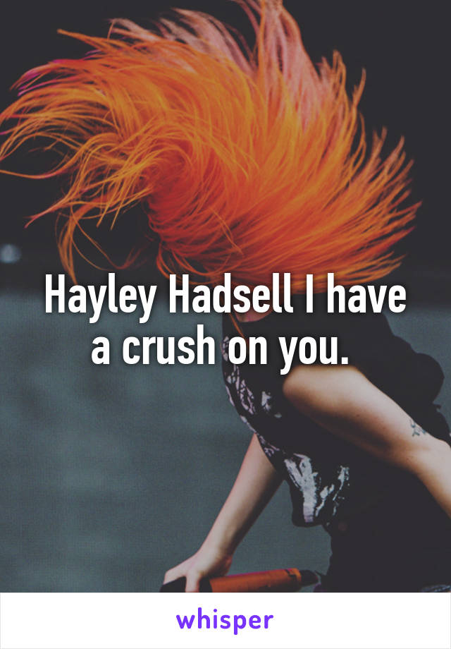 Hayley Hadsell I have a crush on you. 