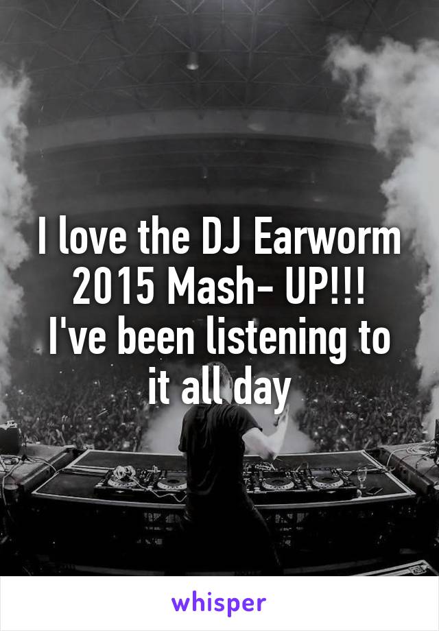 I love the DJ Earworm 2015 Mash- UP!!!
I've been listening to it all day