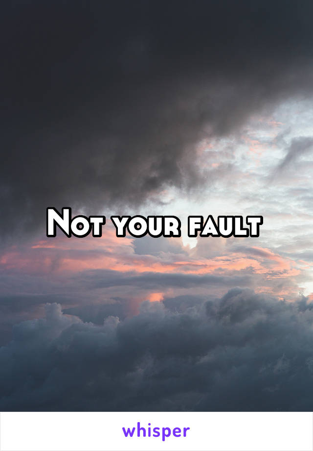 Not your fault 