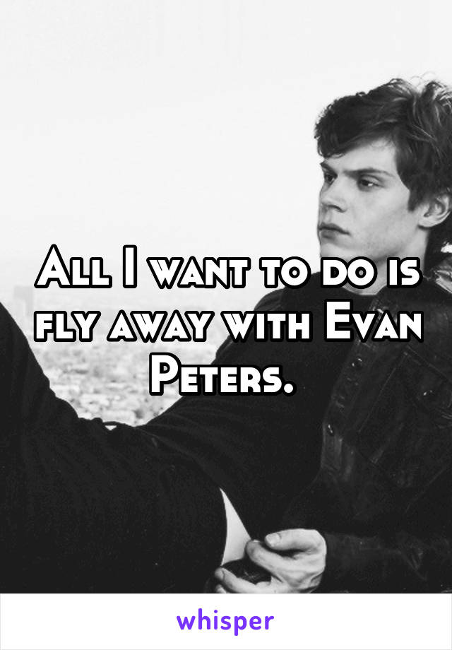 All I want to do is fly away with Evan Peters. 