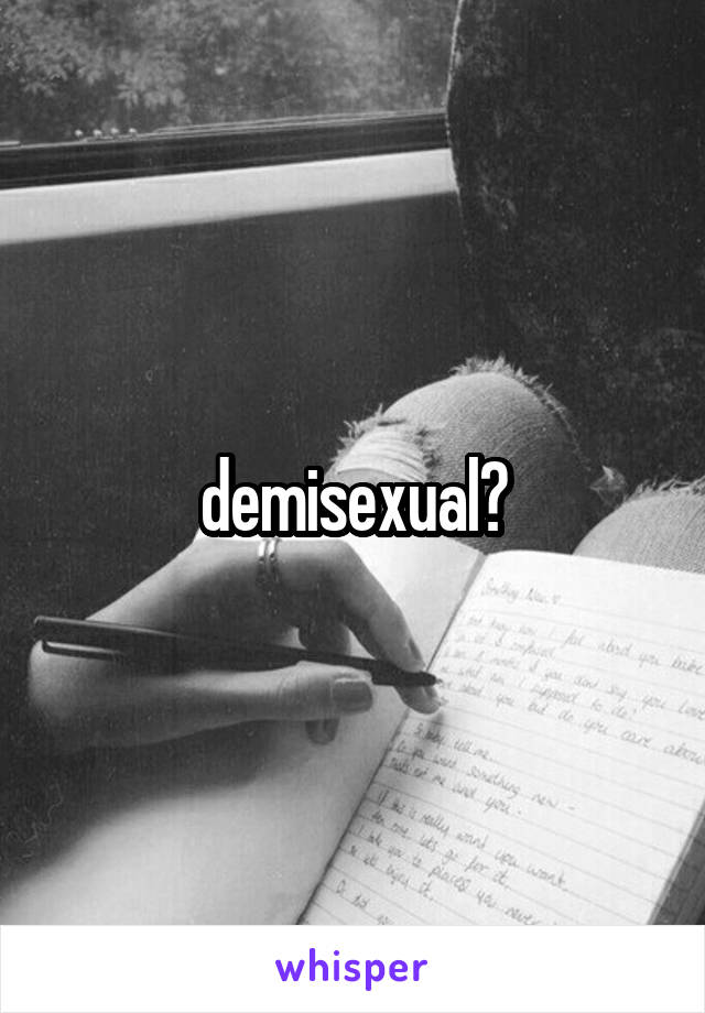 demisexual?