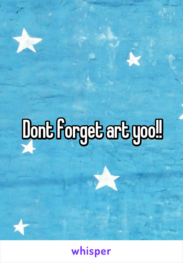 Dont forget art yoo!!