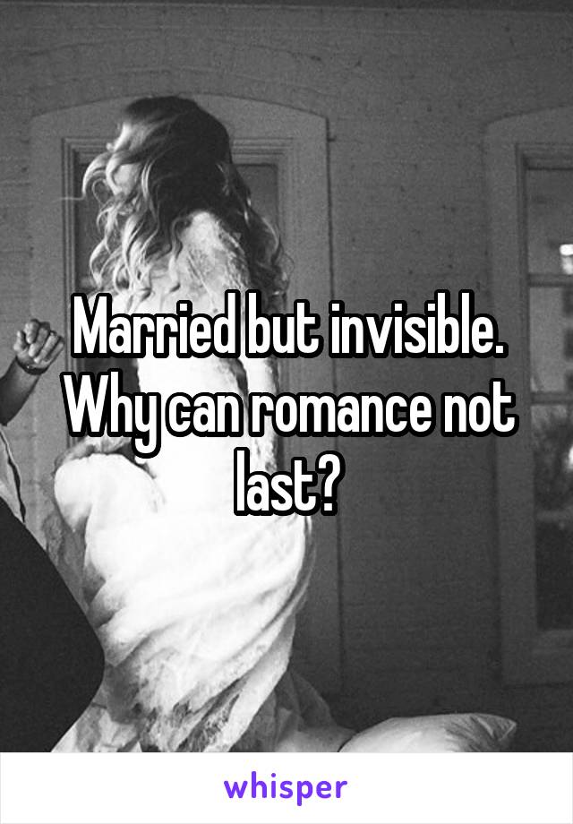 Married but invisible. Why can romance not last?