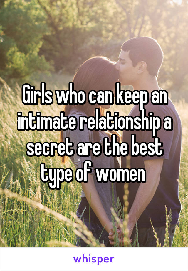 Girls who can keep an intimate relationship a secret are the best type of women 