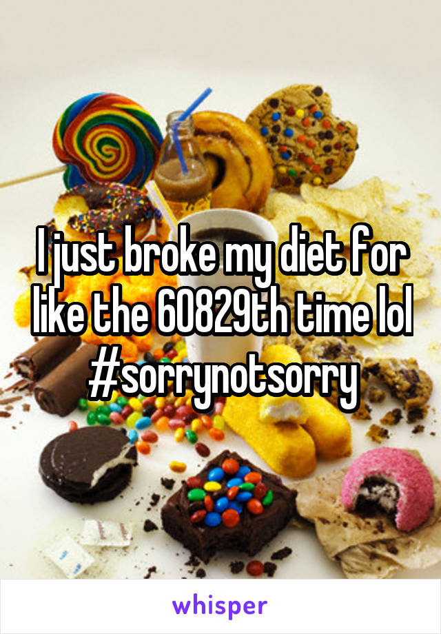 I just broke my diet for like the 60829th time lol #sorrynotsorry