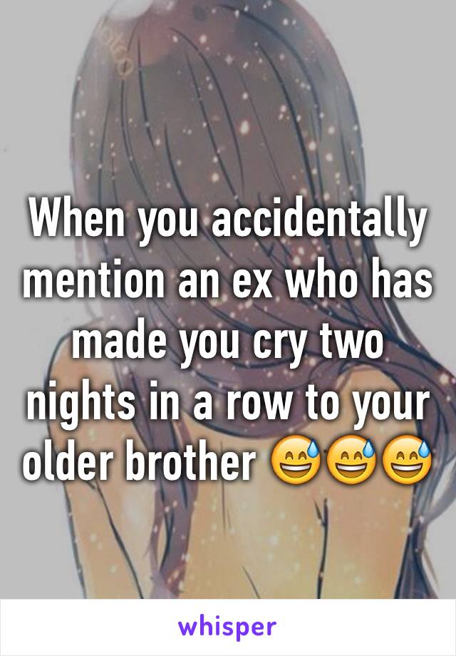 When you accidentally mention an ex who has made you cry two nights in a row to your older brother 😅😅😅