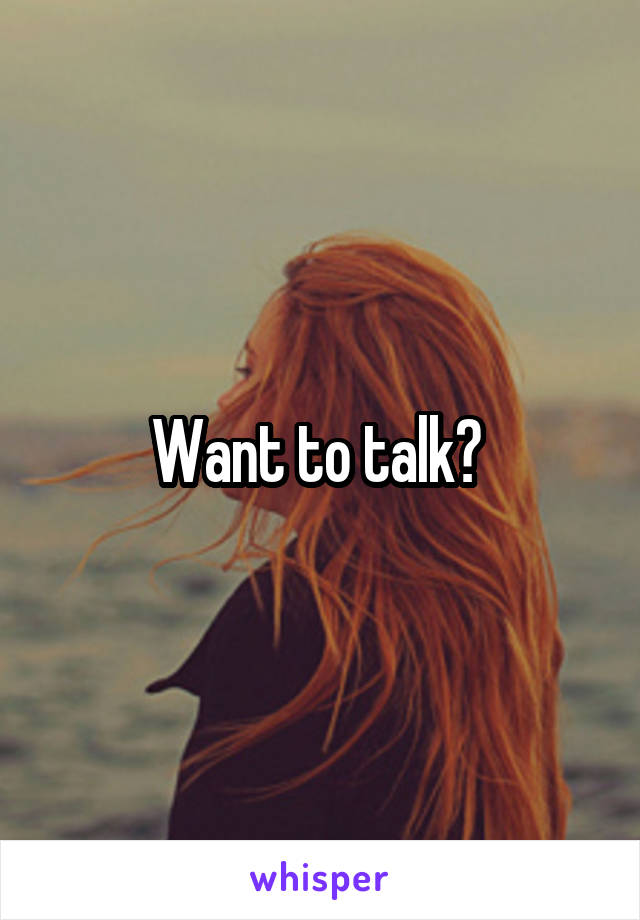 Want to talk? 