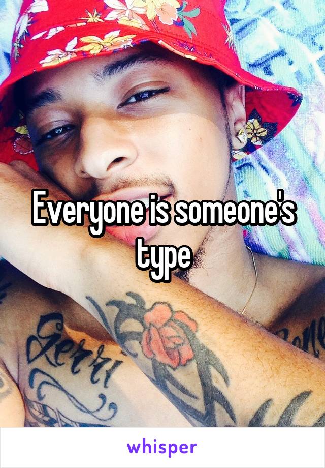 Everyone is someone's type