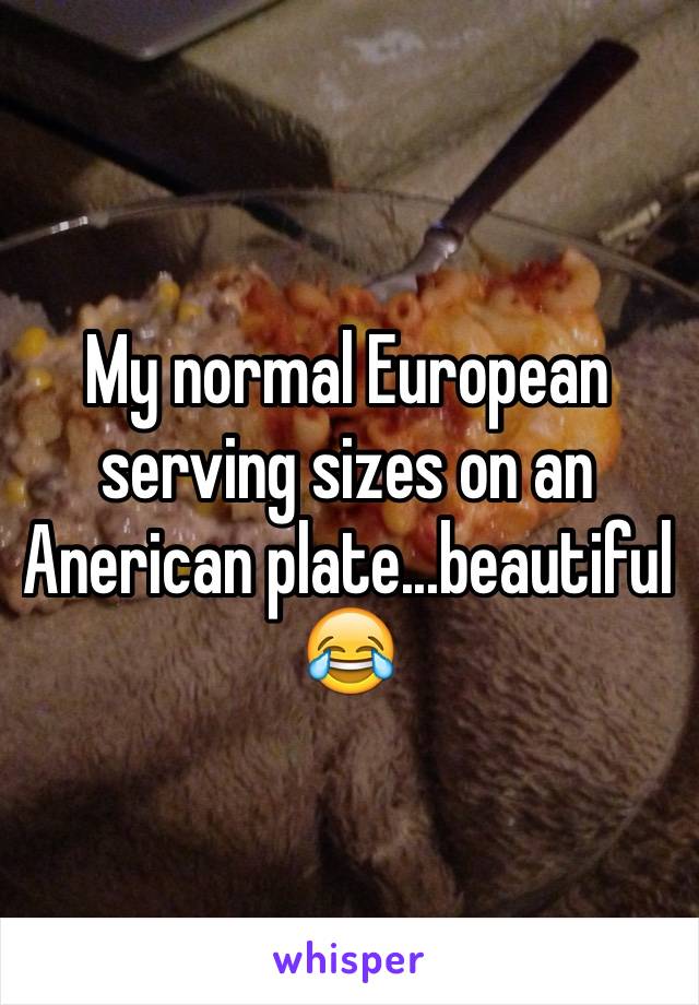 My normal European serving sizes on an Anerican plate...beautiful 😂