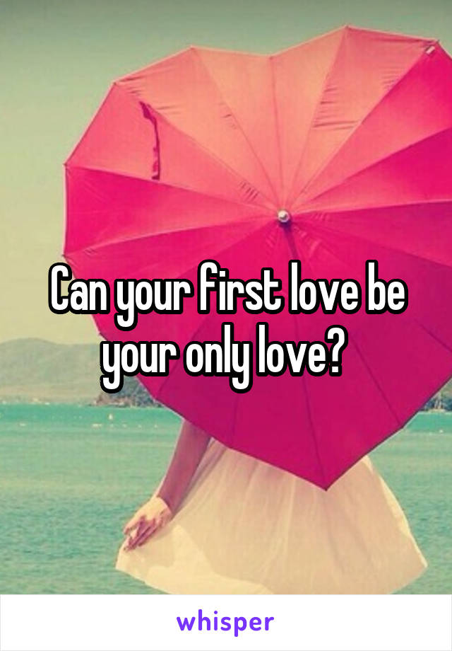 Can your first love be your only love? 