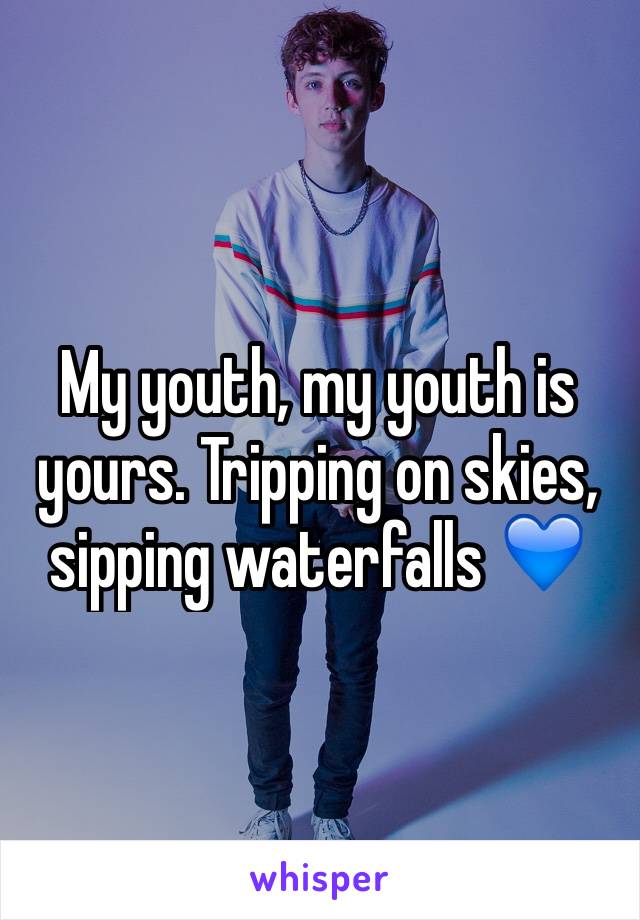 My youth, my youth is yours. Tripping on skies, sipping waterfalls 💙