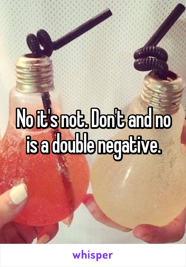 No it's not. Don't and no is a double negative.