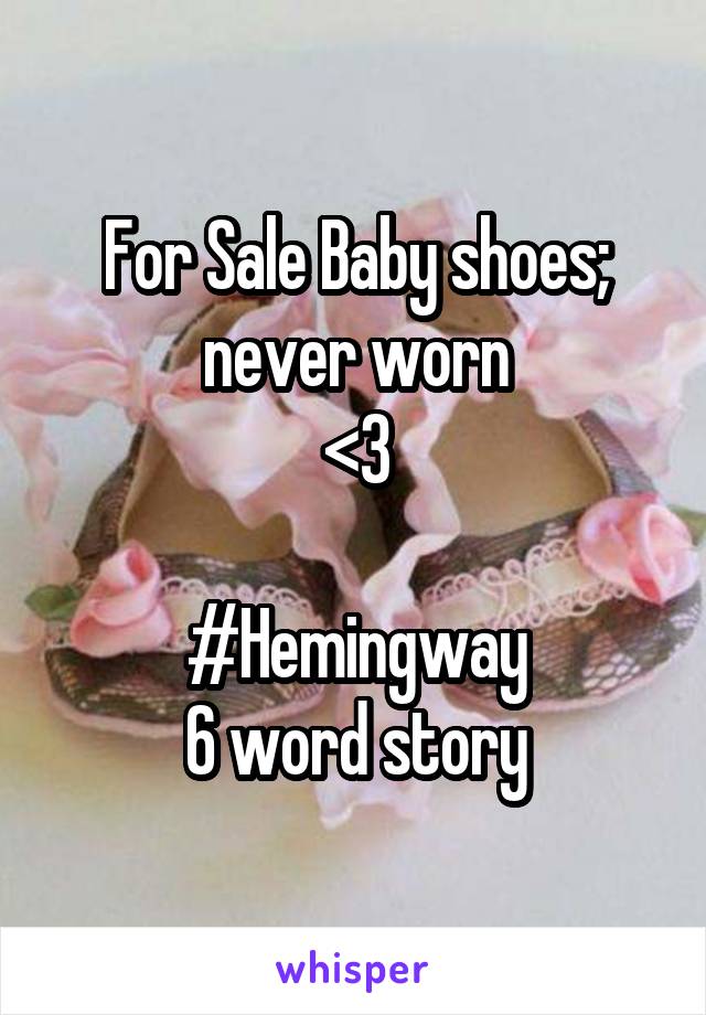 For Sale Baby shoes; never worn
<3

#Hemingway
6 word story