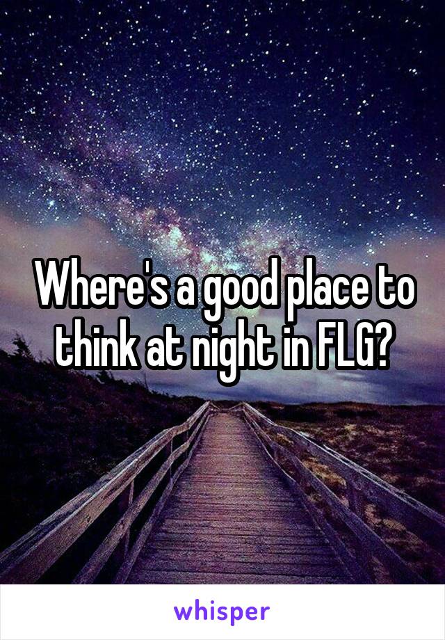 Where's a good place to think at night in FLG?