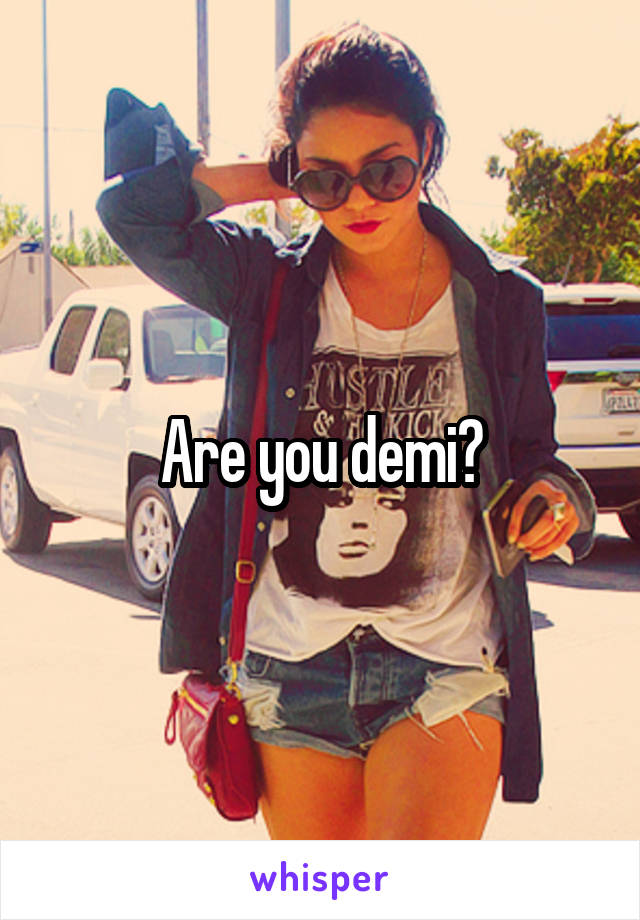 Are you demi?