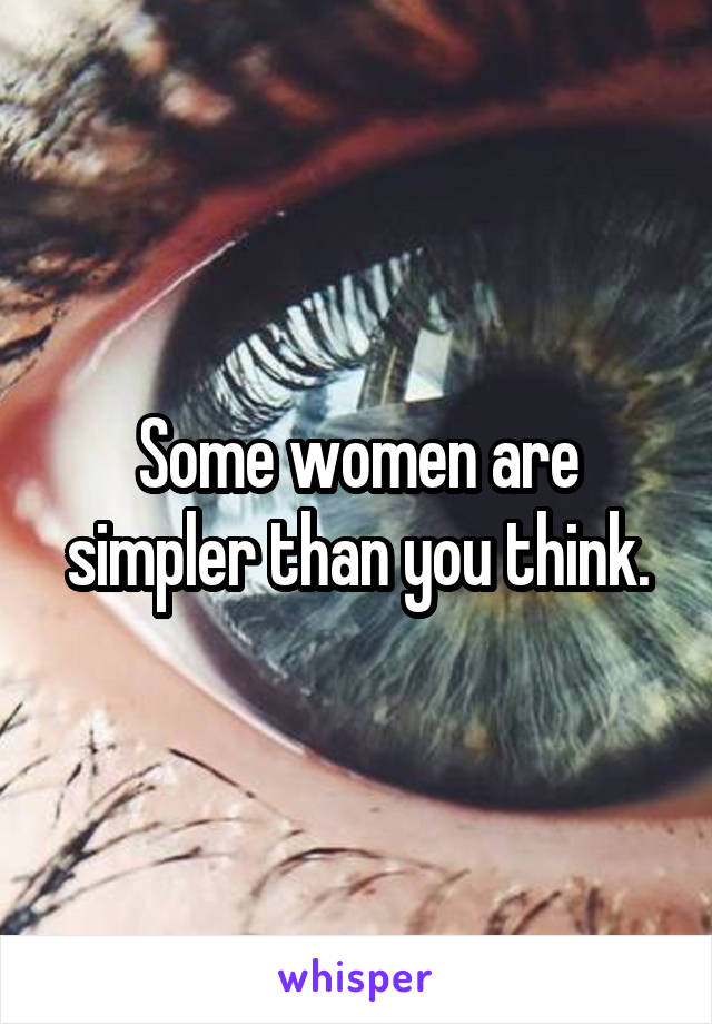 Some women are simpler than you think.