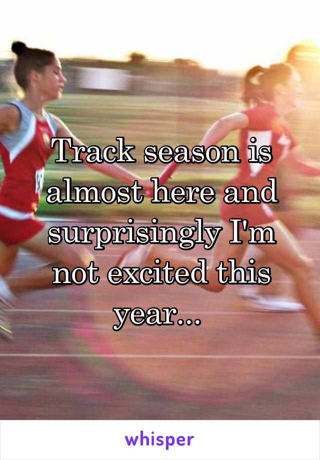 Track season is almost here and surprisingly I'm not excited this year... 