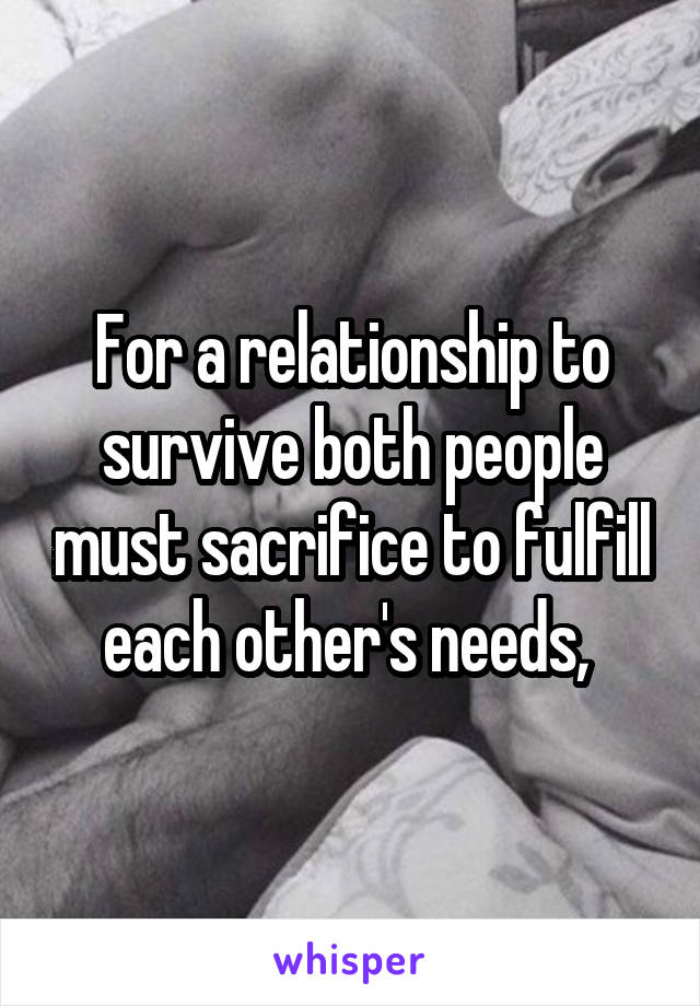 For a relationship to survive both people must sacrifice to fulfill each other's needs, 