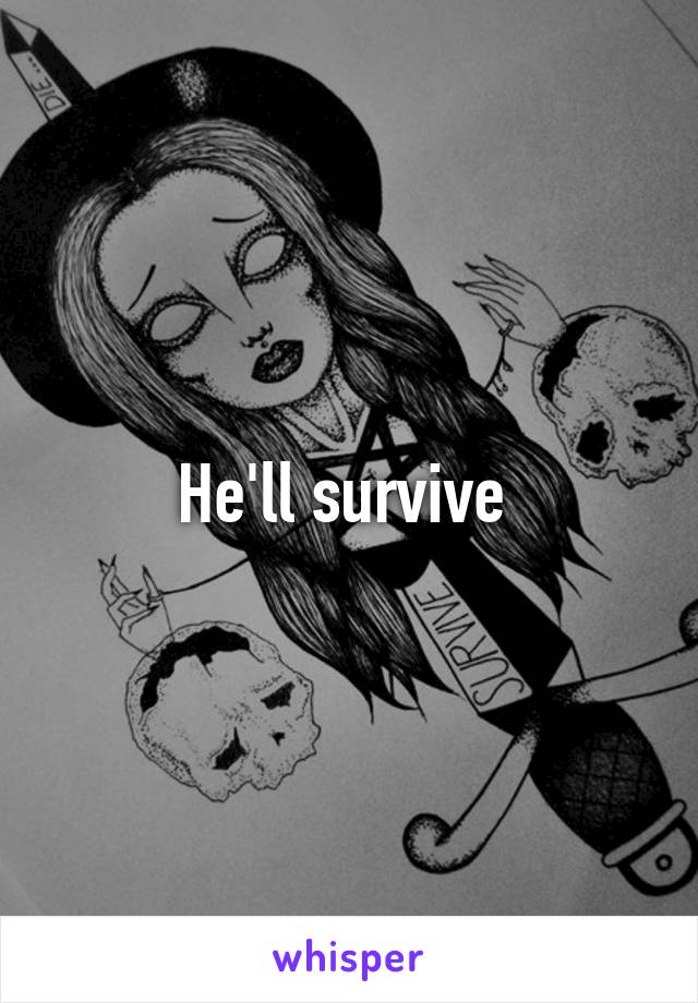 He'll survive 