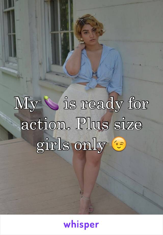 My 🍆 is ready for action. Plus size girls only 😉