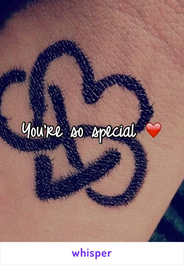 You're so special ❤️