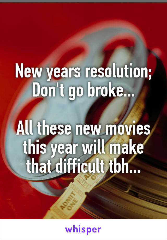 New years resolution; Don't go broke...

All these new movies this year will make that difficult tbh...