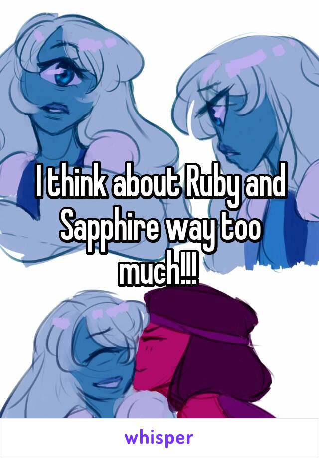 I think about Ruby and Sapphire way too much!!! 