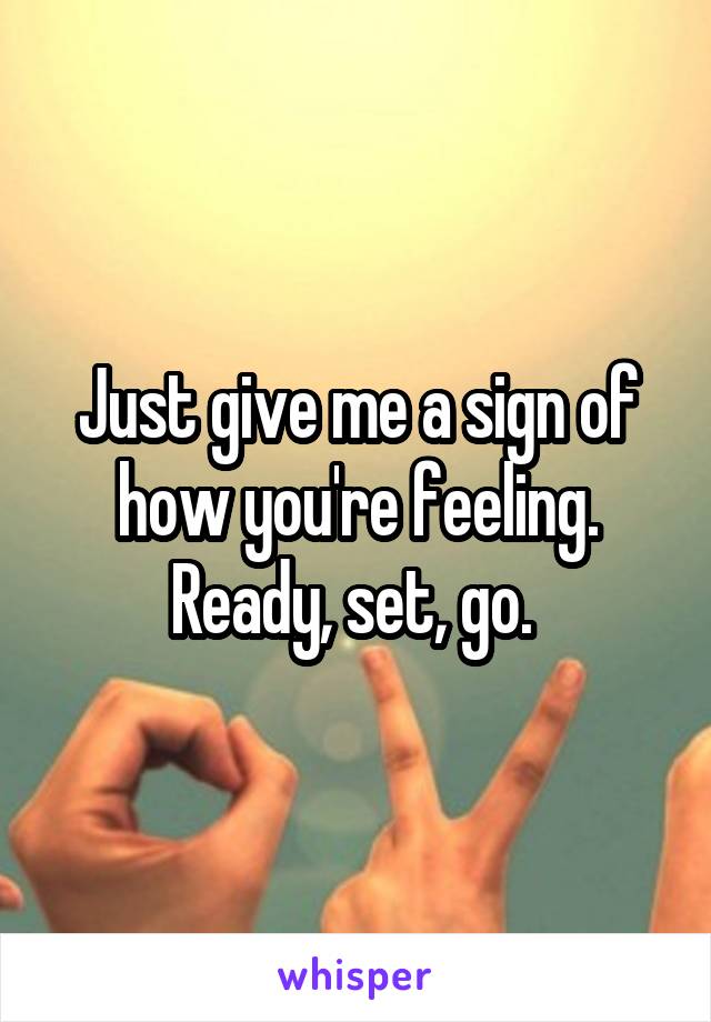 Just give me a sign of how you're feeling. Ready, set, go. 