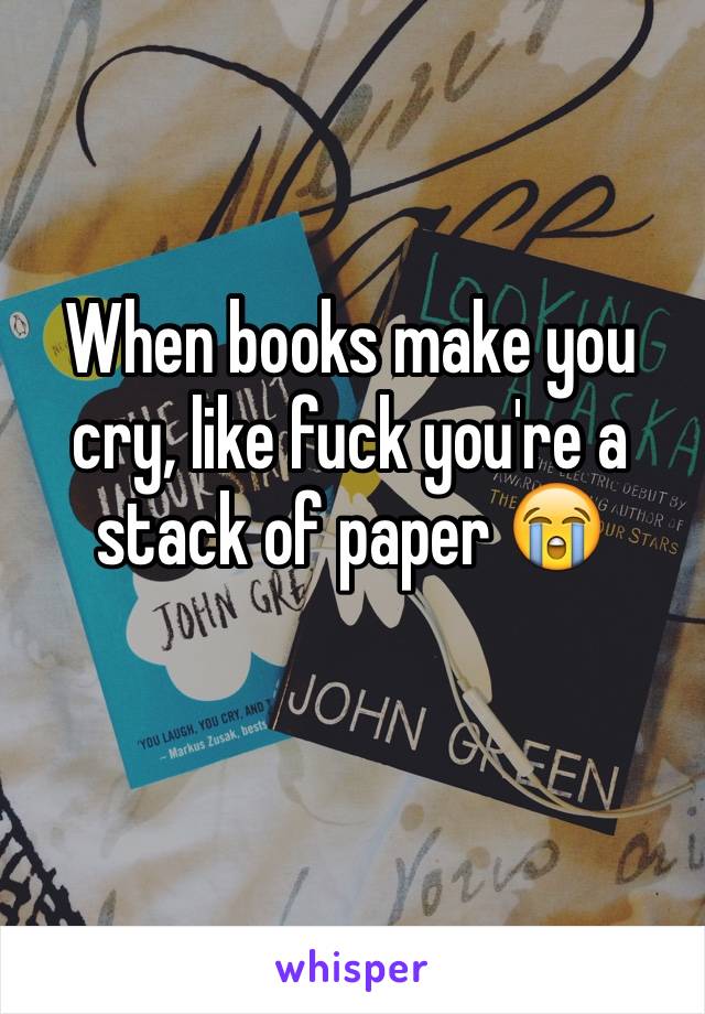 When books make you cry, like fuck you're a stack of paper 😭