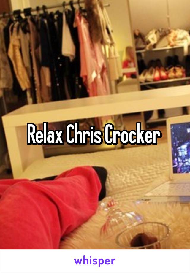 Relax Chris Crocker 