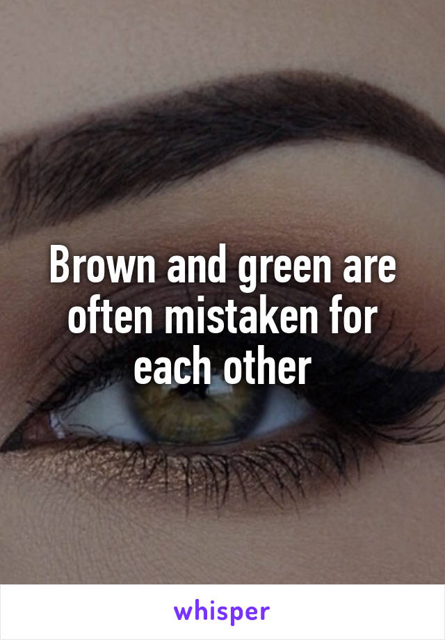 Brown and green are often mistaken for each other