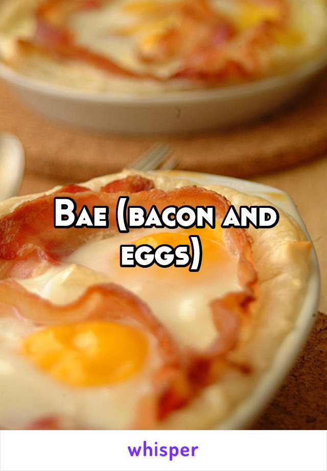 Bae (bacon and eggs) 