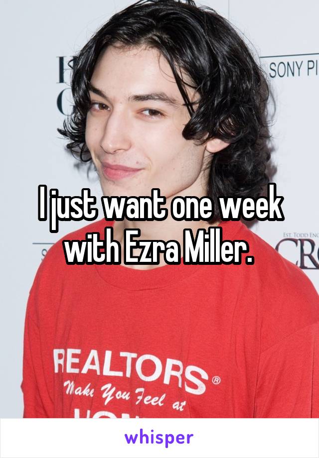 I just want one week with Ezra Miller. 