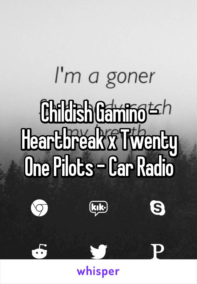 Childish Gamino - Heartbreak x Twenty One Pilots - Car Radio