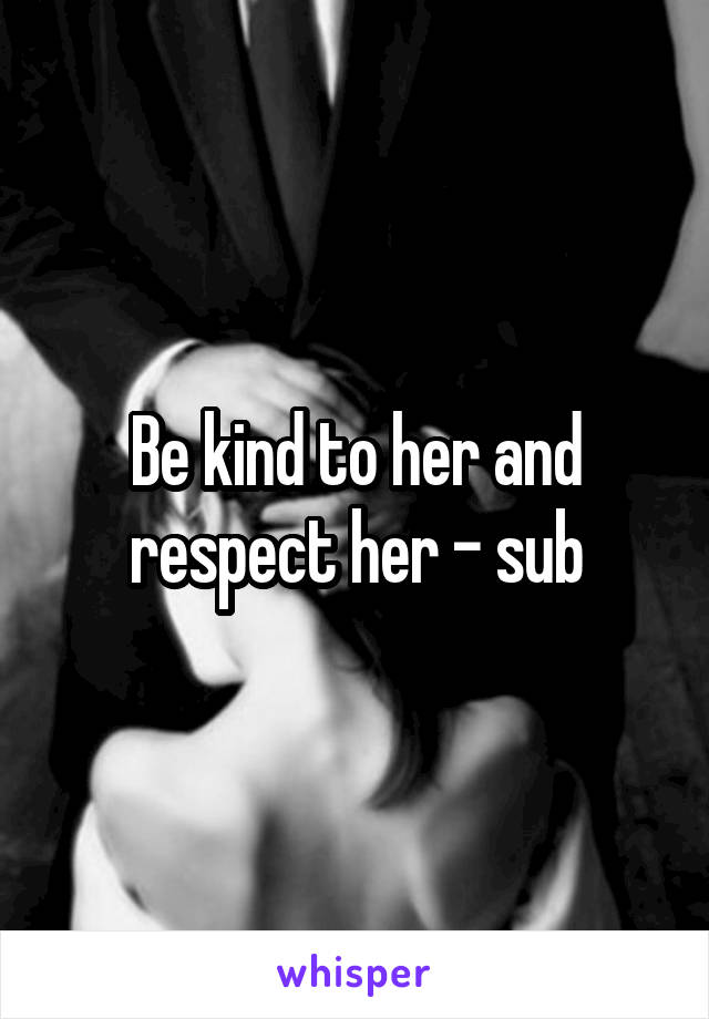 Be kind to her and respect her - sub